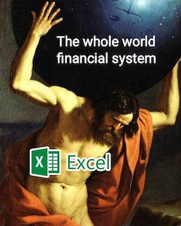 Meme showing Microsoft Excel as Atlas carrying the world on his shoulders. Caption: The whole world financial system